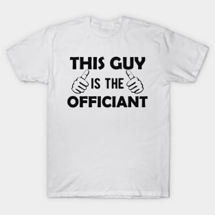 Officiant - This guy is the officiant T-Shirt